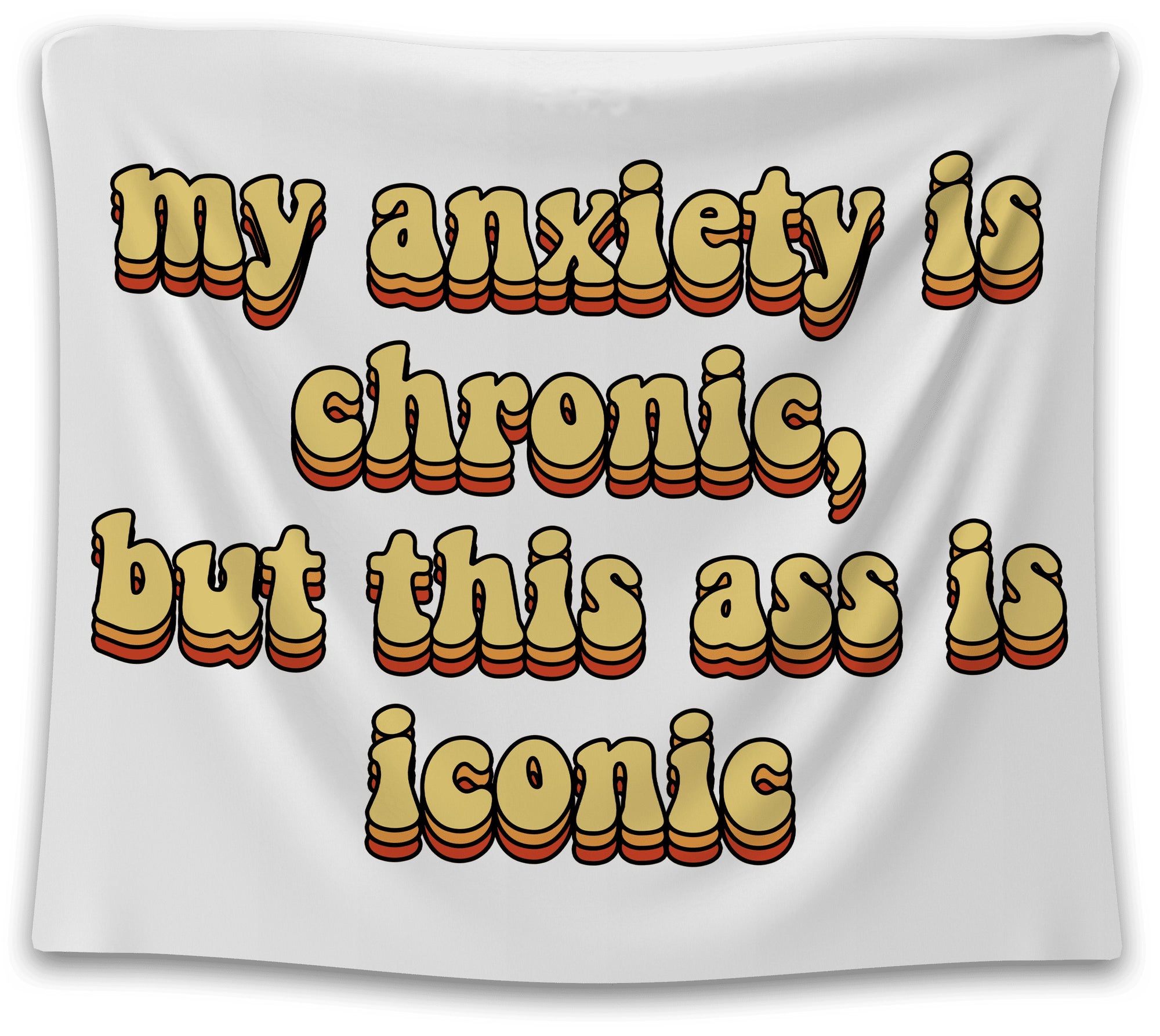 White tapestry with bubbly retro orange and yellow text that says “my anxiety is chronic, but this ass is iconic” — funny quote tapestry from CollegeWares.