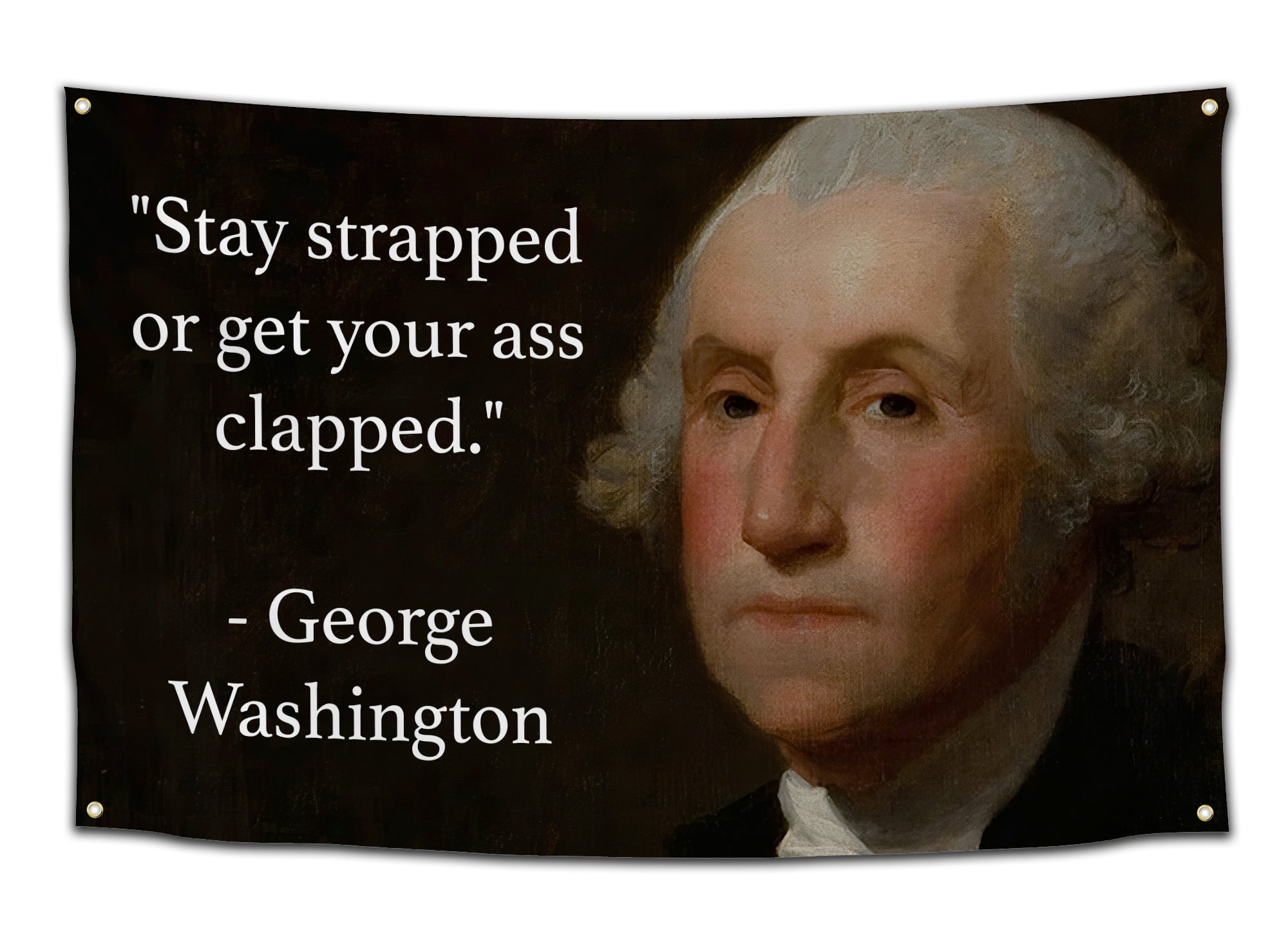 Historical flag with George Washington portrait and savage quote “Stay strapped or get your ass clapped.” – funny college flag from CollegeWares.