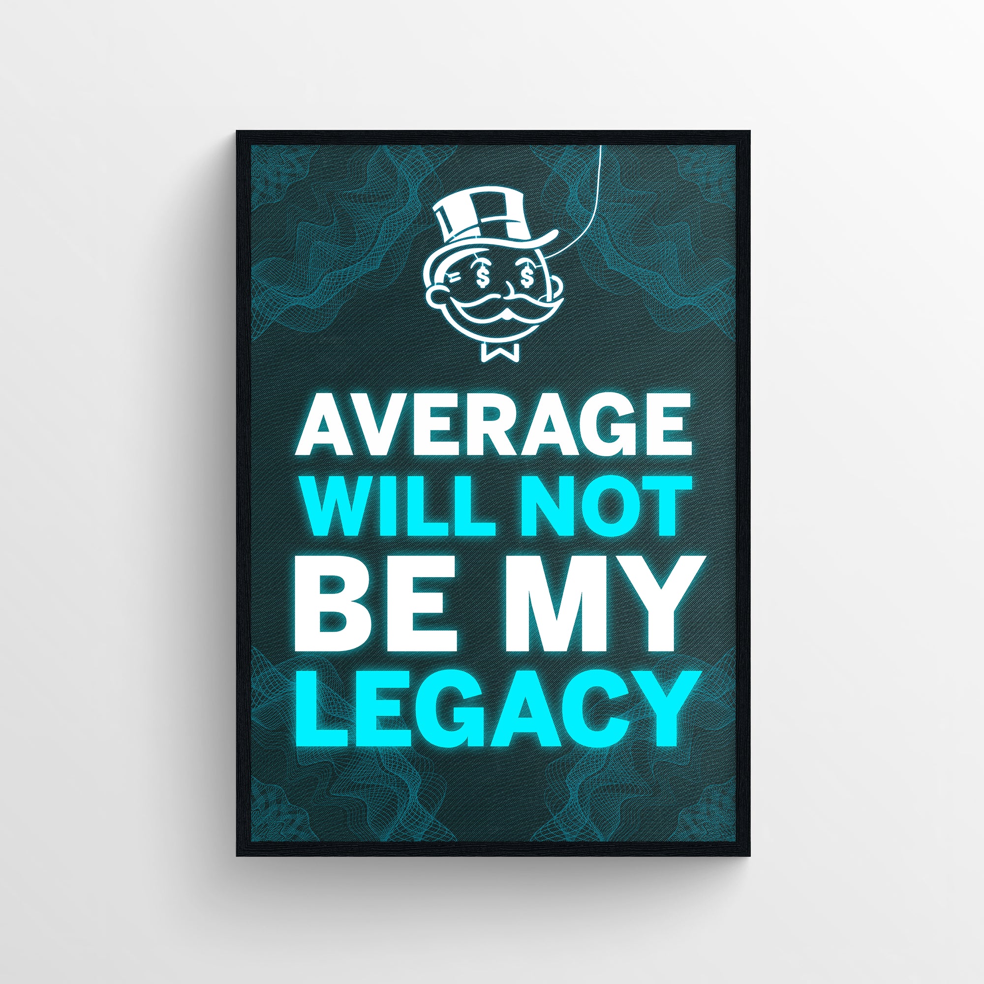 Poster featuring “Average Will Not Be My Legacy” in vibrant blue and white text, with “Will Not,” “Be My,” and “Legacy” glowing in blue to emphasize the commitment — framed by a wireframe background and crowned by a rich uncle figure — statement wall art from CollegeWares.