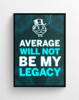 Poster featuring “Average Will Not Be My Legacy” in vibrant blue and white text, with “Will Not,” “Be My,” and “Legacy” glowing in blue to emphasize the commitment — framed by a wireframe background and crowned by a rich uncle figure — statement wall art from CollegeWares.