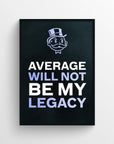 Poster with the phrase “Average Will Not Be My Legacy” in bold text, where “Will Not,” “Be My,” and “Legacy” are highlighted in purple — visually amplifying the personal declaration. Features a solid black background and a classic cartoon capitalist icon at the top — elite wall decor from CollegeWares.