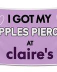 Funny college flag featuring the phrase “I Got My Nipples Pierced at Claire’s” in large outlined lettering on a lavender backdrop accented with white hearts. This humorous dorm room banner adds playful internet comedy to college apartments, meme wall decor collections, and student bedrooms from CollegeWares.