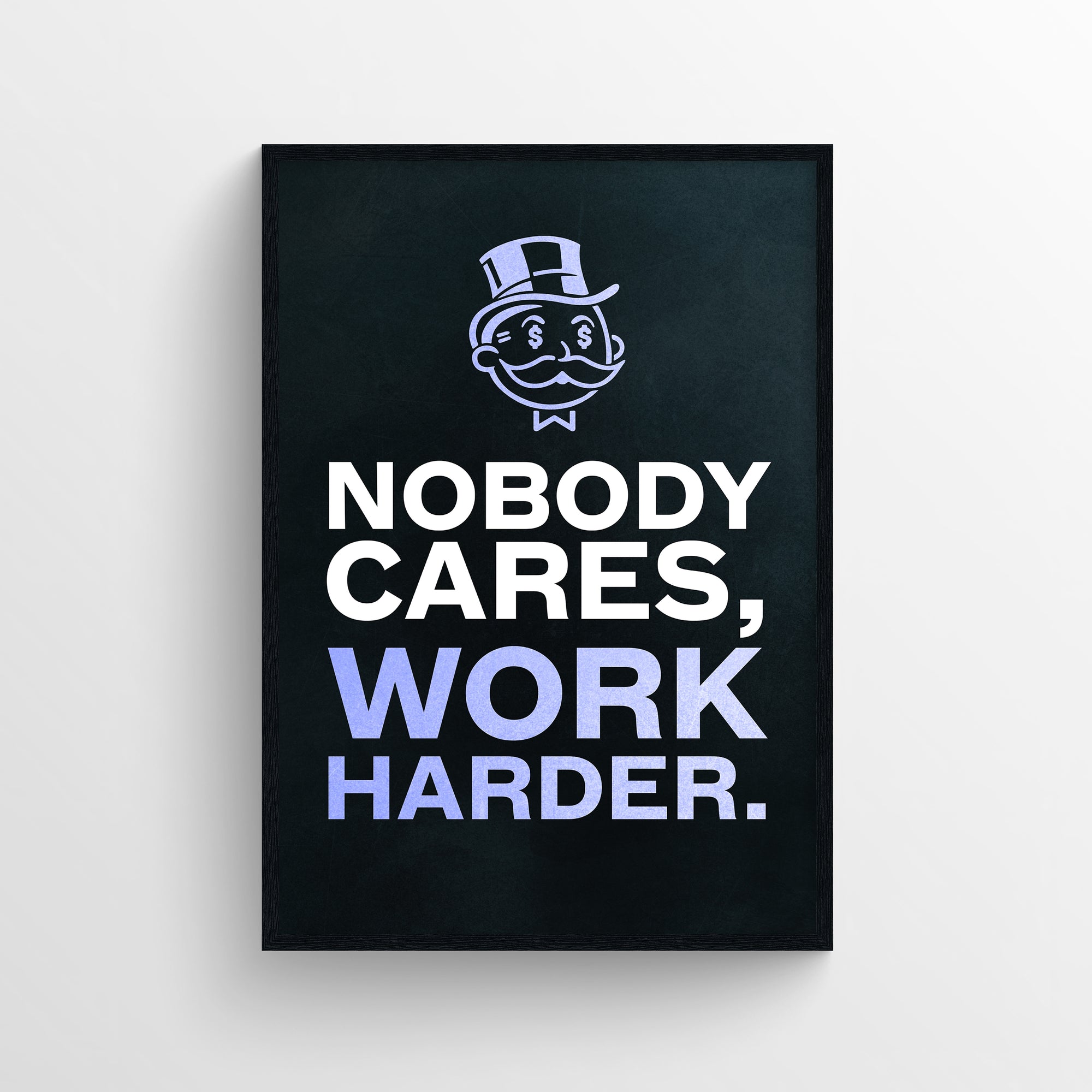 Poster with the phrase “Nobody Cares, Work Harder.” where “Nobody Cares,” is in white text and “Work Harder.” is highlighted in purple — the phrase emphasizes toughness and hustle culture. The design includes a clean black background with a cartoon rich uncle character above the quote — unapologetic motivational art from CollegeWares.