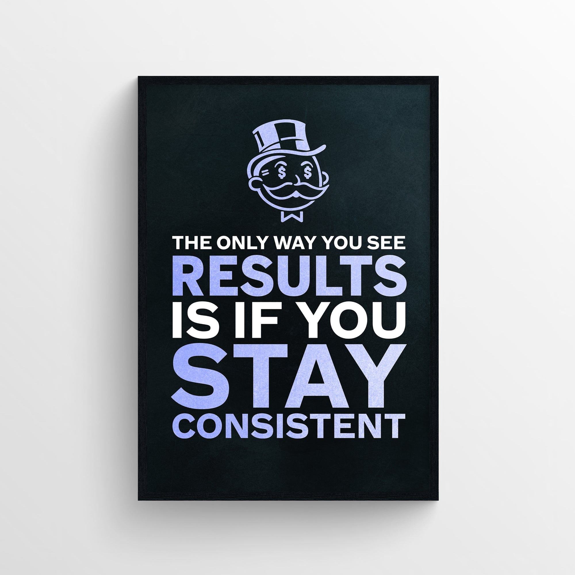 Poster with the full quote “The only way you see results is if you stay consistent” in bold typography, where the words “RESULTS,” “STAY,” and “CONSISTENT” are highlighted in purple. These emphasized words reinforce the deeper grindset message that results only follow those who stay locked in. Above the quote is the iconic top-hat money cartoon character, centered over a minimalist black background — elite motivational wall decor by CollegeWares.