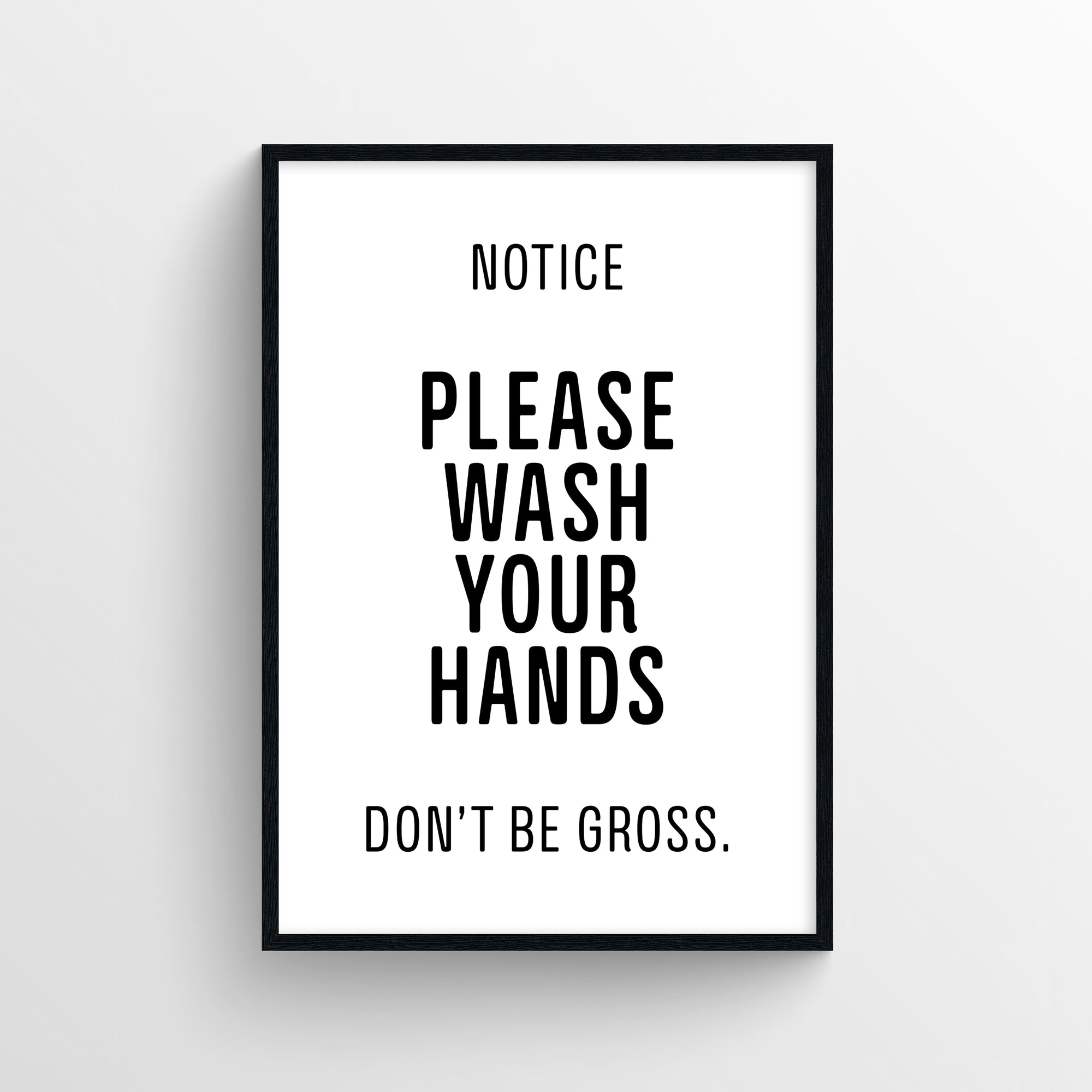 Poster featuring the full phrase “NOTICE: Please Wash Your Hands. Don’t Be Gross.” in a clean, all-caps black font on a white background. The layout mimics traditional restroom signage but adds a humorous twist with the line “Don’t Be Gross.” Perfect for dorm bathrooms or kitchens — funny hygiene poster from CollegeWares.