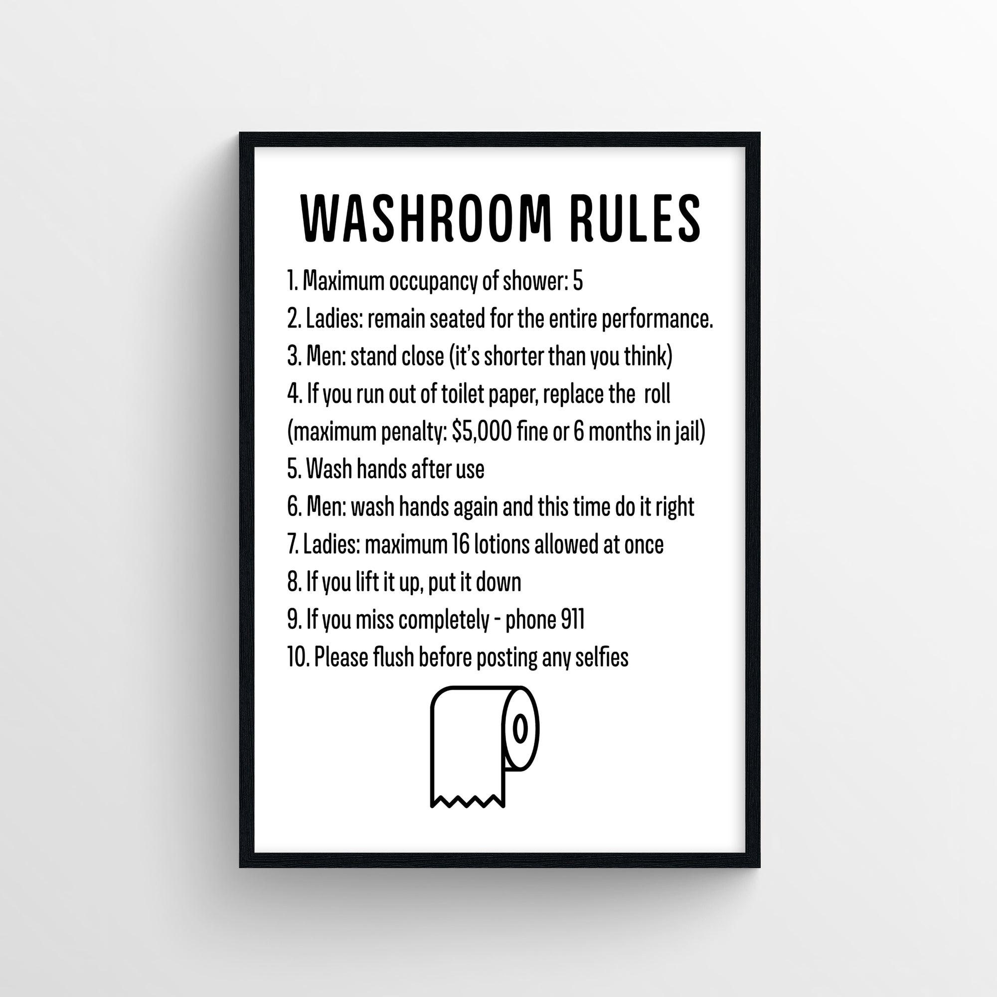 Poster titled “Washroom Rules” with a numbered list of 10 comedic bathroom rules, including jokes like “Men: stand close (it’s shorter than you think),” “Ladies: maximum 16 lotions allowed at once,” and “Please flush before posting any selfies.” The layout is clean and black-and-white with bold sans-serif lettering and a minimalist toilet paper icon at the bottom — funny bathroom decor from CollegeWares.