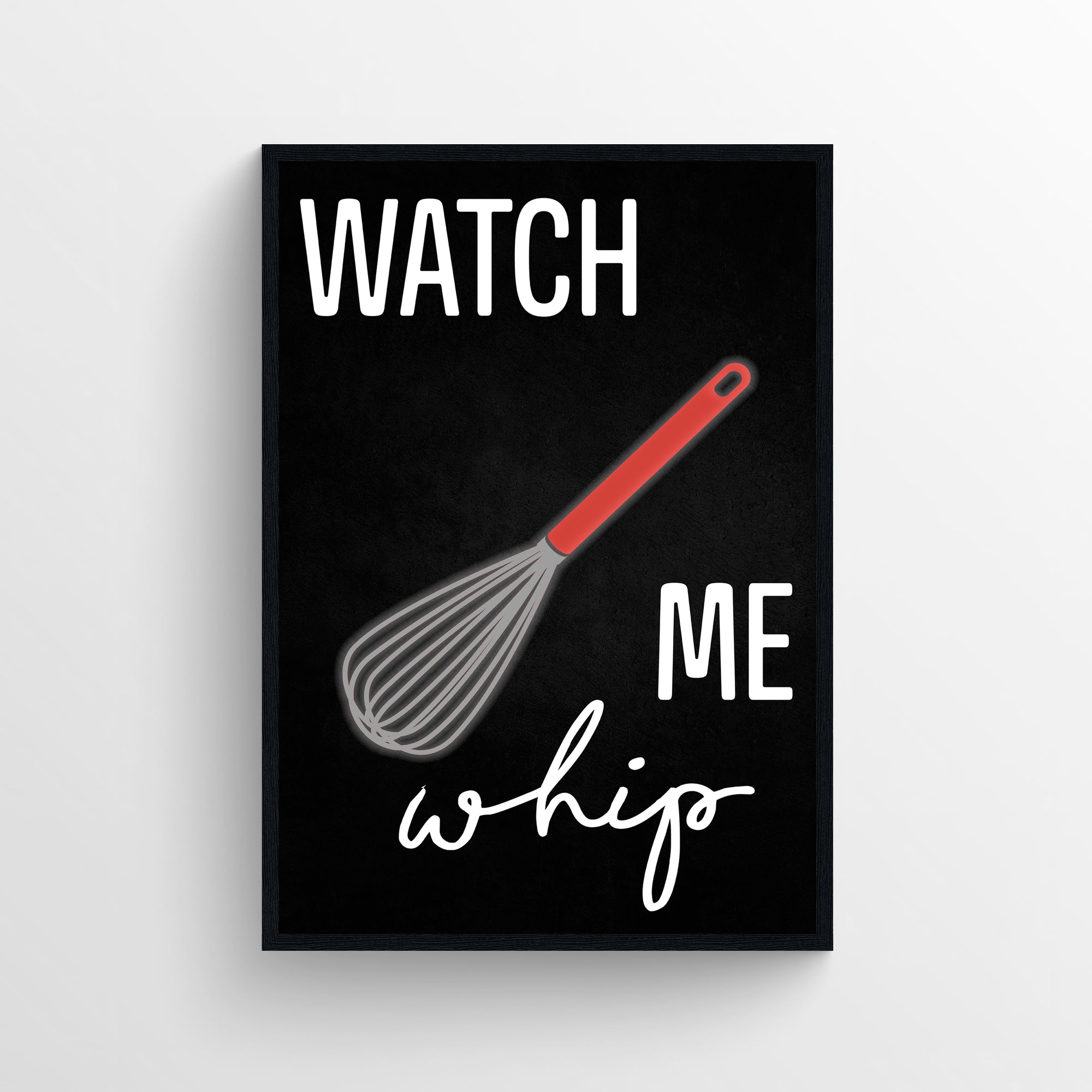 Poster with the phrase “Watch Me Whip” in bold white font on a black background. A red-handled wire whisk is centered diagonally between the words, visually replacing the word “whip” in a clever pun. Perfect for kitchens, dorms, or foodie meme fans — humorous cooking poster from CollegeWares.