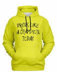 Bright yellow hoodie with bold black “Drink Like a Champion Today” text — college drinking slogan hoodie from CollegeWares.