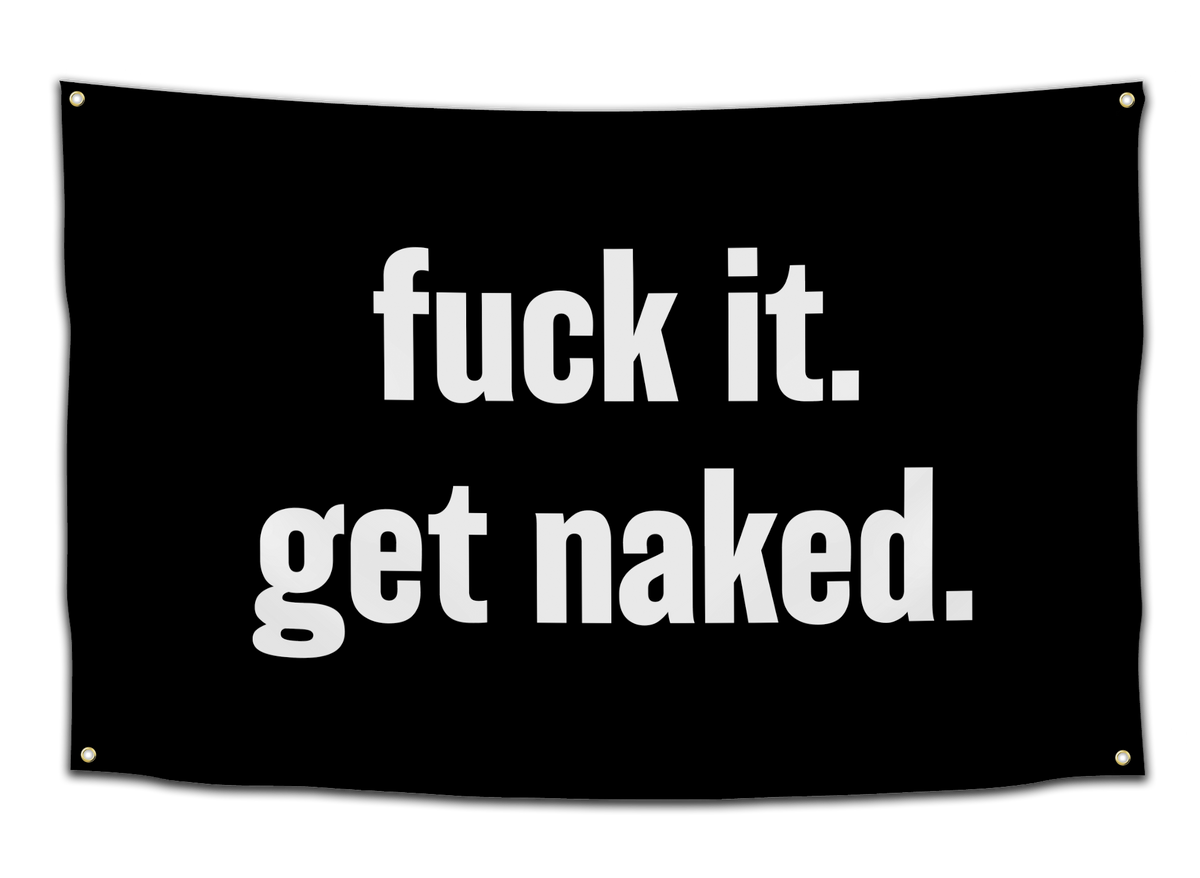 Fuck It, Get Naked Flag - CollegeWares | Funny College Flags for Dorm