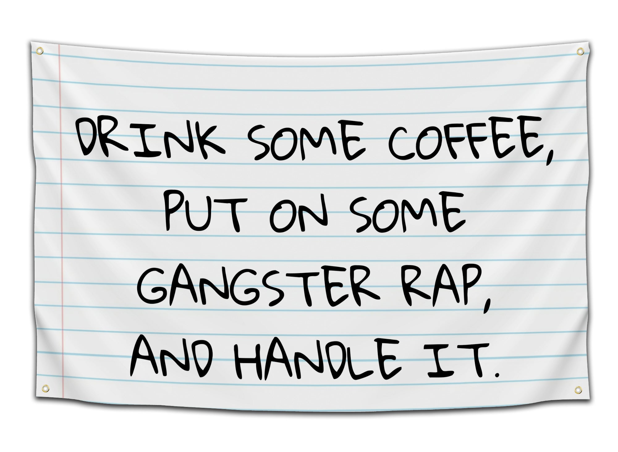 Notebook paper background with handwritten-style black text: “Drink some coffee, put on some gangster rap, and handle it” – hilarious CollegeWares flag.