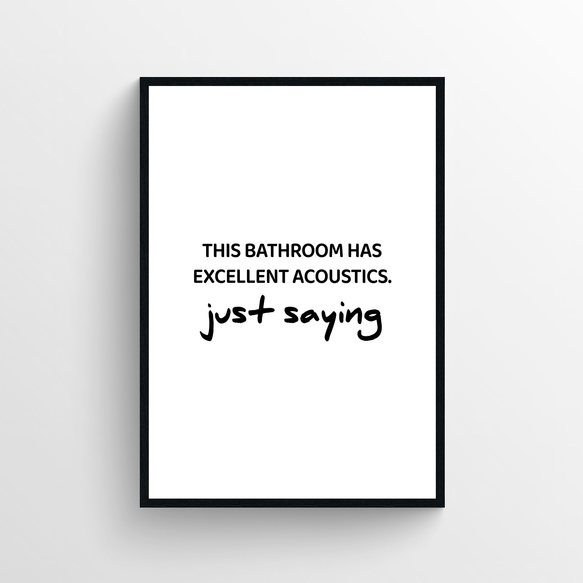 Minimalist black and white funny bathroom poster with the text “This Bathroom Has Excellent Acoustics. just saying” in bold and handwritten typography. Humorous bathroom wall art for guest bathrooms and restrooms from CollegeWares.