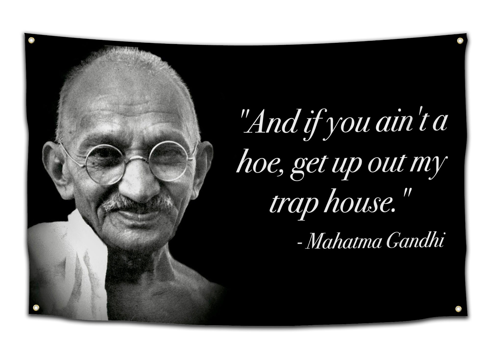 Black flag with Gandhi’s portrait and funny quote “And if you ain’t a hoe, get up out my trap house.” – funny meme flag from CollegeWares.