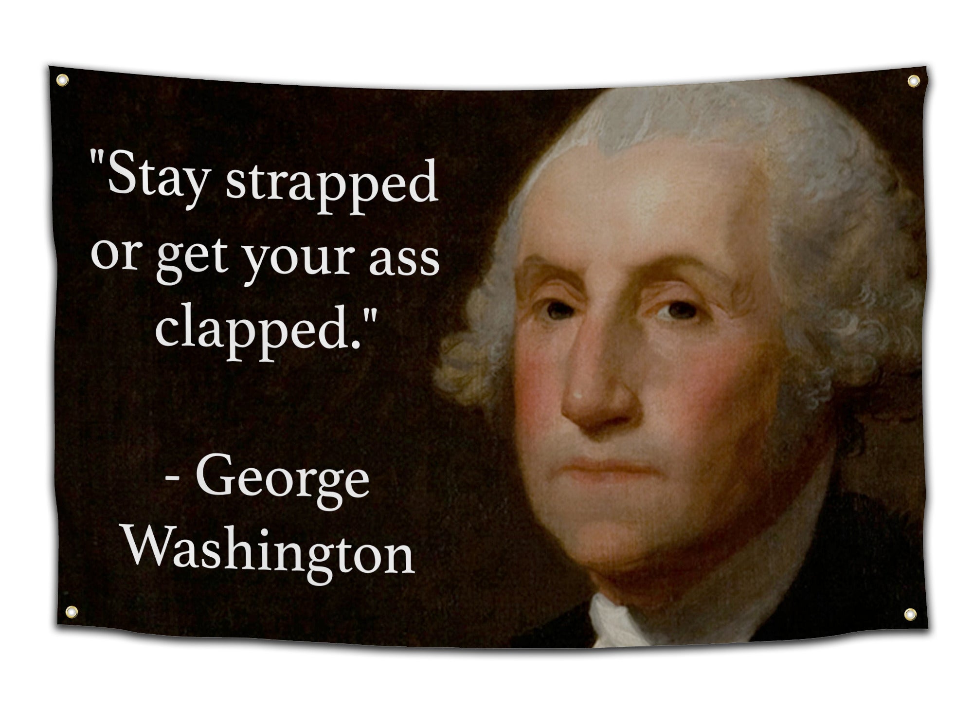 Historical flag with George Washington portrait and savage quote “Stay strapped or get your ass clapped.” – funny college flag from CollegeWares.