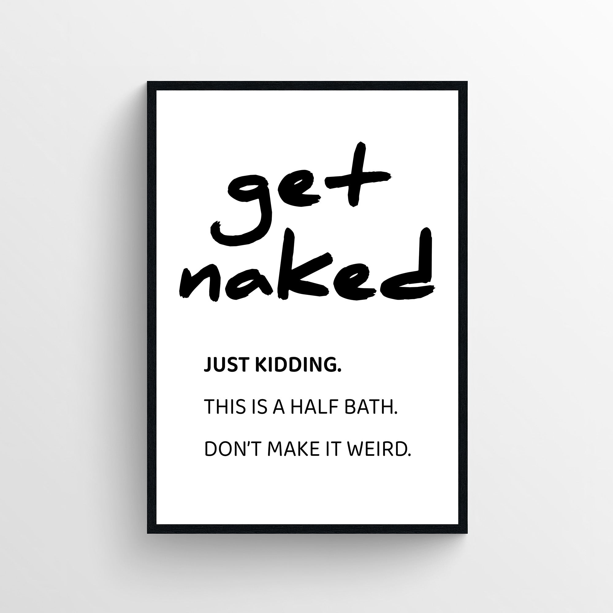 Minimalist funny bathroom poster with the text “get naked. Just kidding. This is a half bath. Don’t make it weird.” in handwritten and clean typography. Humorous bathroom wall art for guest bathrooms and half baths from CollegeWares.