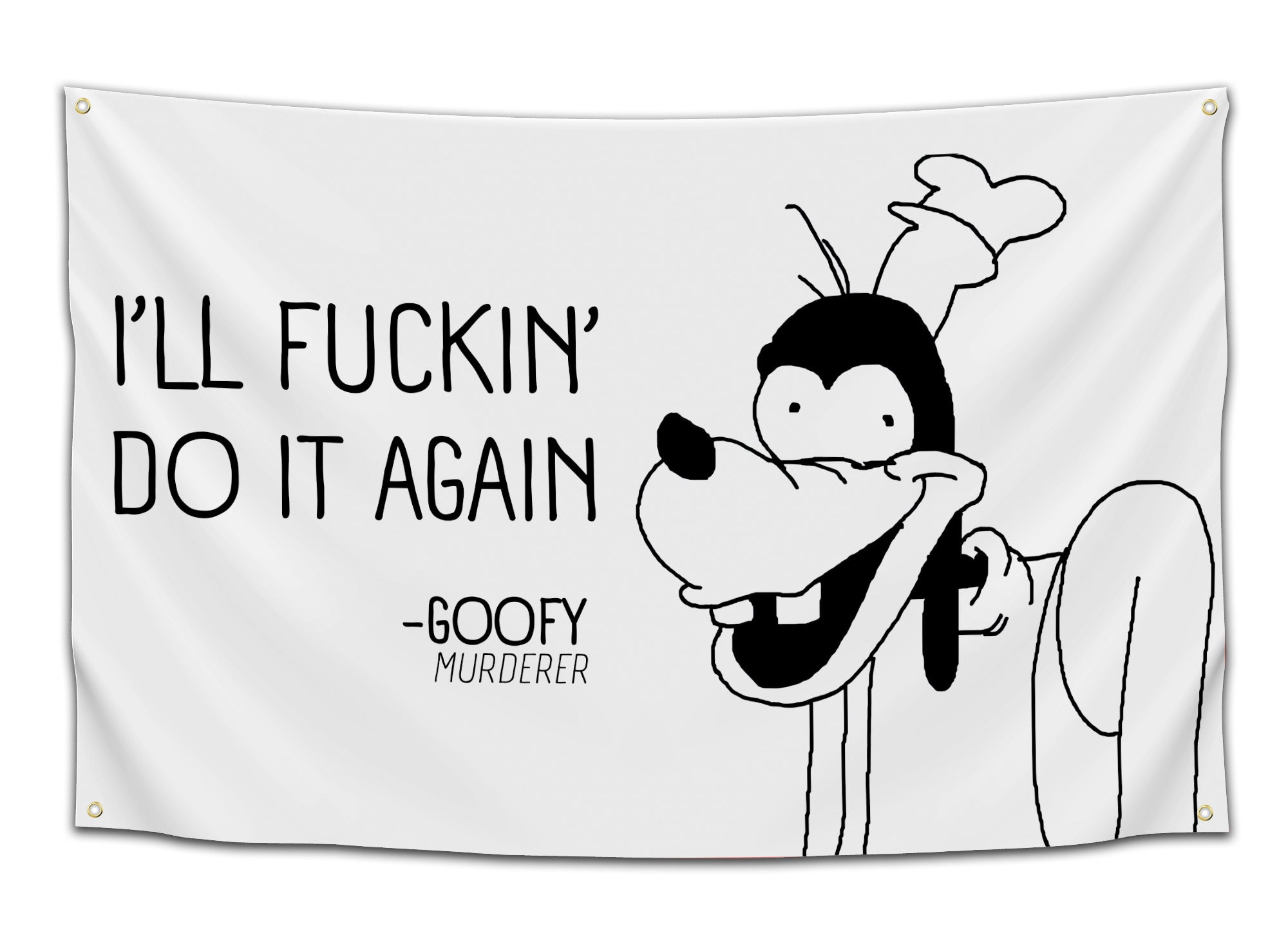 White flag with a stylised black-and-white cartoon character (Goofy) and bold text reading “I’ll F**kin’ Do It Again” — dark humor meme flag for edgy dorms by CollegeWares.