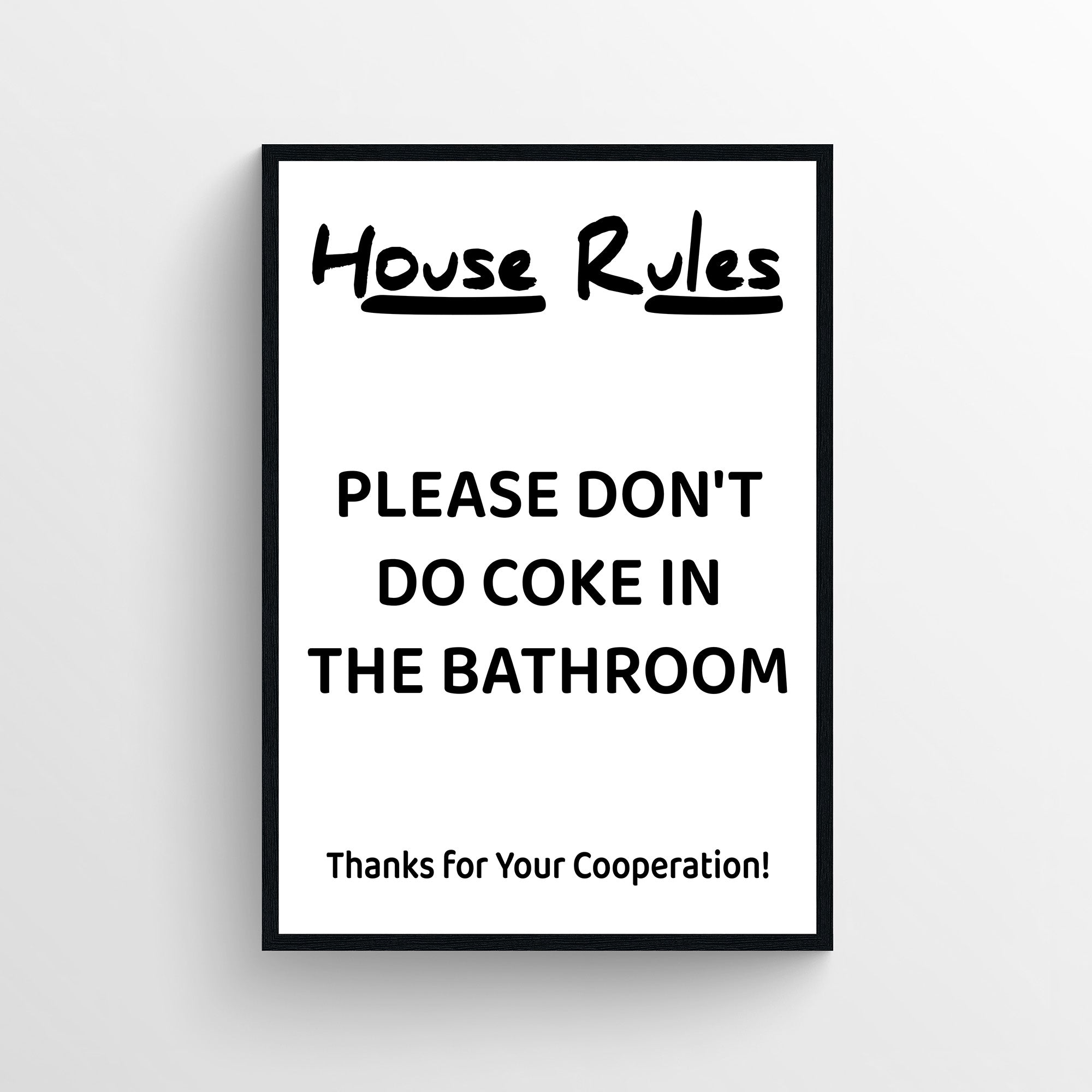 Minimalist funny bathroom poster with the text “House Rules Please Don’t Do Coke In The Bathroom Thanks for Your Cooperation!” in mixed handwritten and bold typography. Humorous bathroom wall art for guest bathrooms and restrooms from CollegeWares.