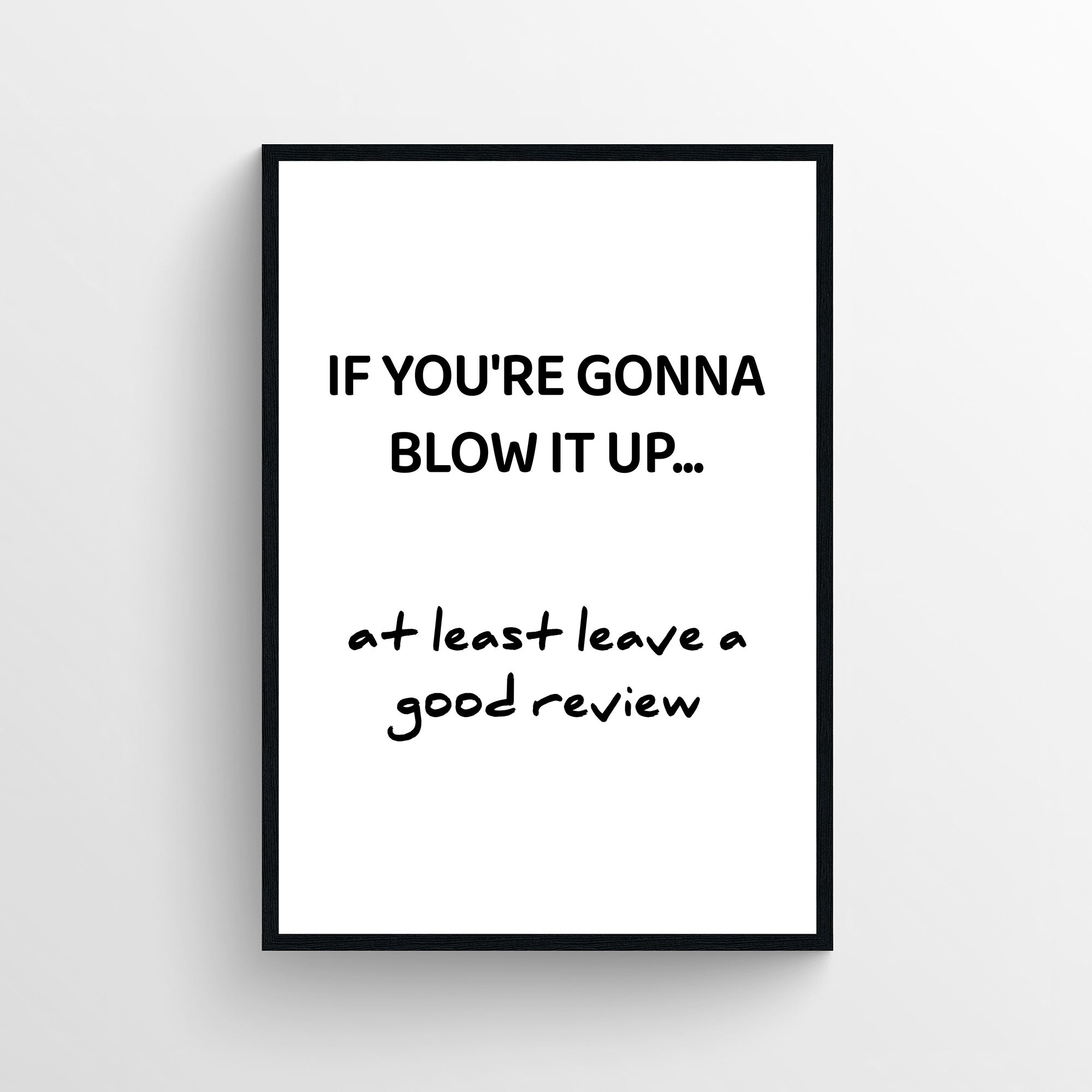 Funny bathroom poster with the text “If you’re gonna blow it up… at least leave a good review” in bold and handwritten typography. Humorous bathroom wall art designed for guest bathrooms and restrooms from CollegeWares.