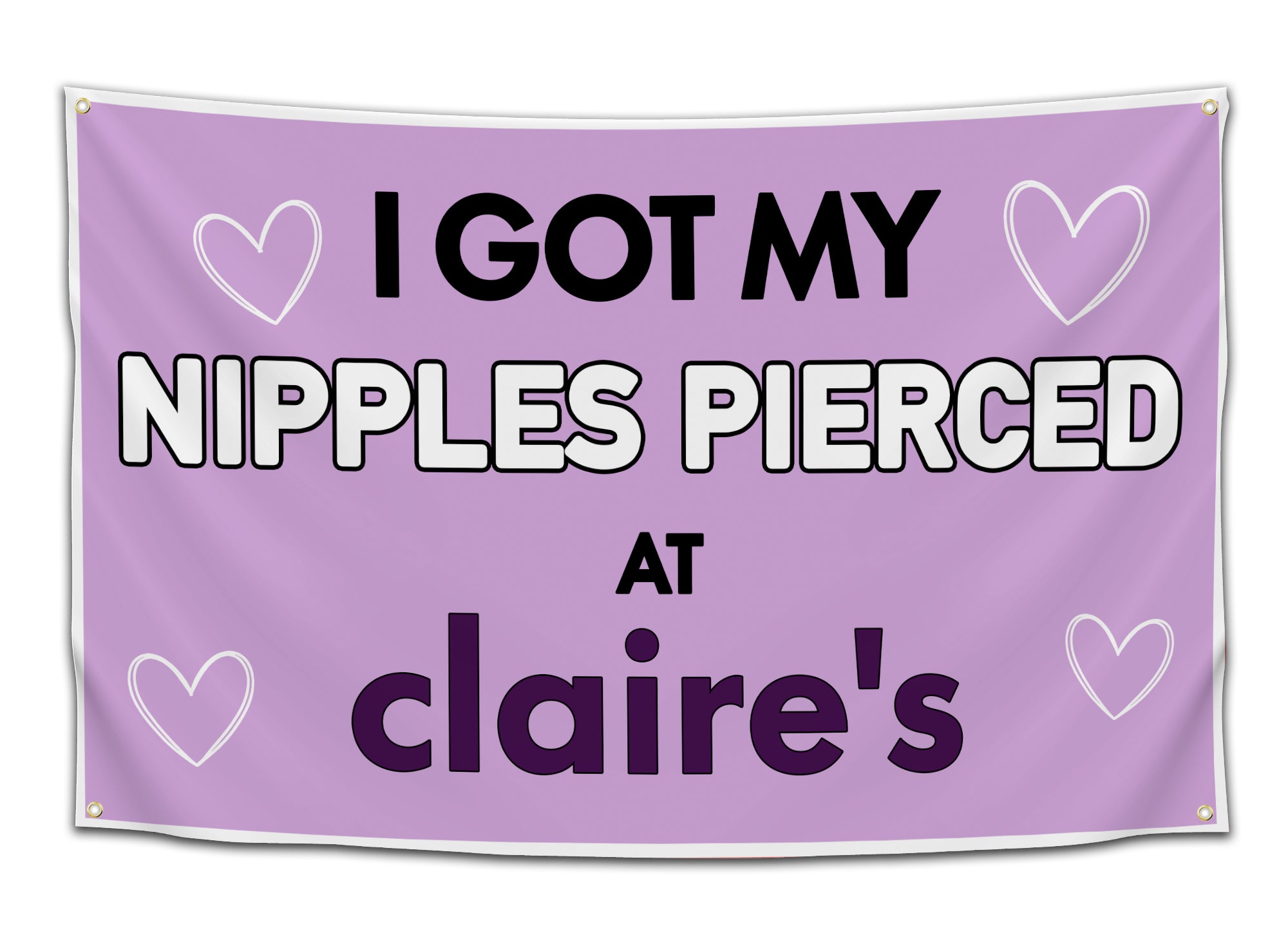 Funny college flag featuring the phrase “I Got My Nipples Pierced at Claire’s” in large outlined lettering on a lavender backdrop accented with white hearts. This humorous dorm room banner adds playful internet comedy to college apartments, meme wall decor collections, and student bedrooms from CollegeWares.