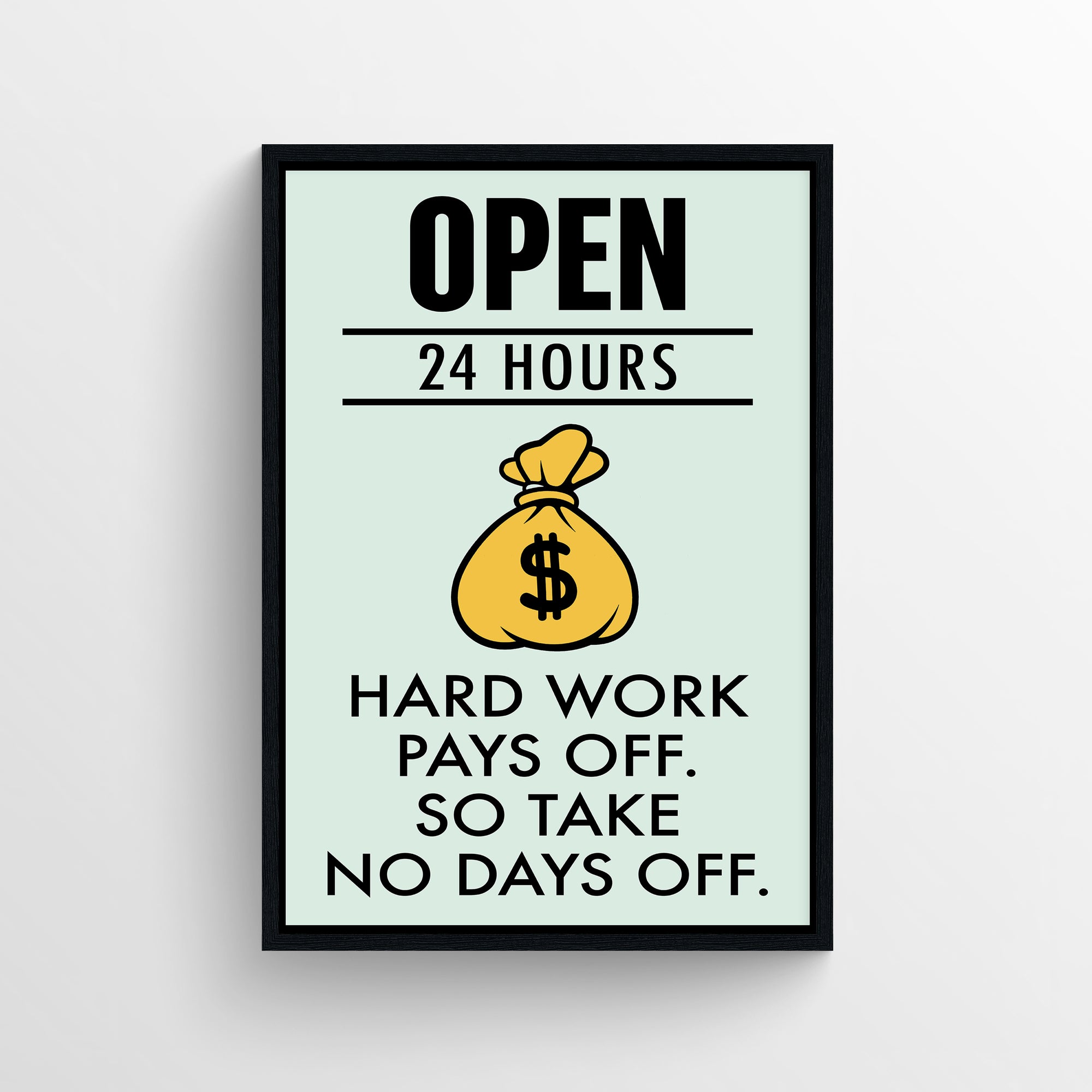Poster with the phrase “Open 24 Hours” above a bold yellow money bag graphic, followed by the quote “Hard Work Pays Off. So Take No Days Off.” in all-caps black text. The clean mint green background and minimal layout reinforce the non-stop hustle mindset — no hidden message, just straight grindset energy from CollegeWares.