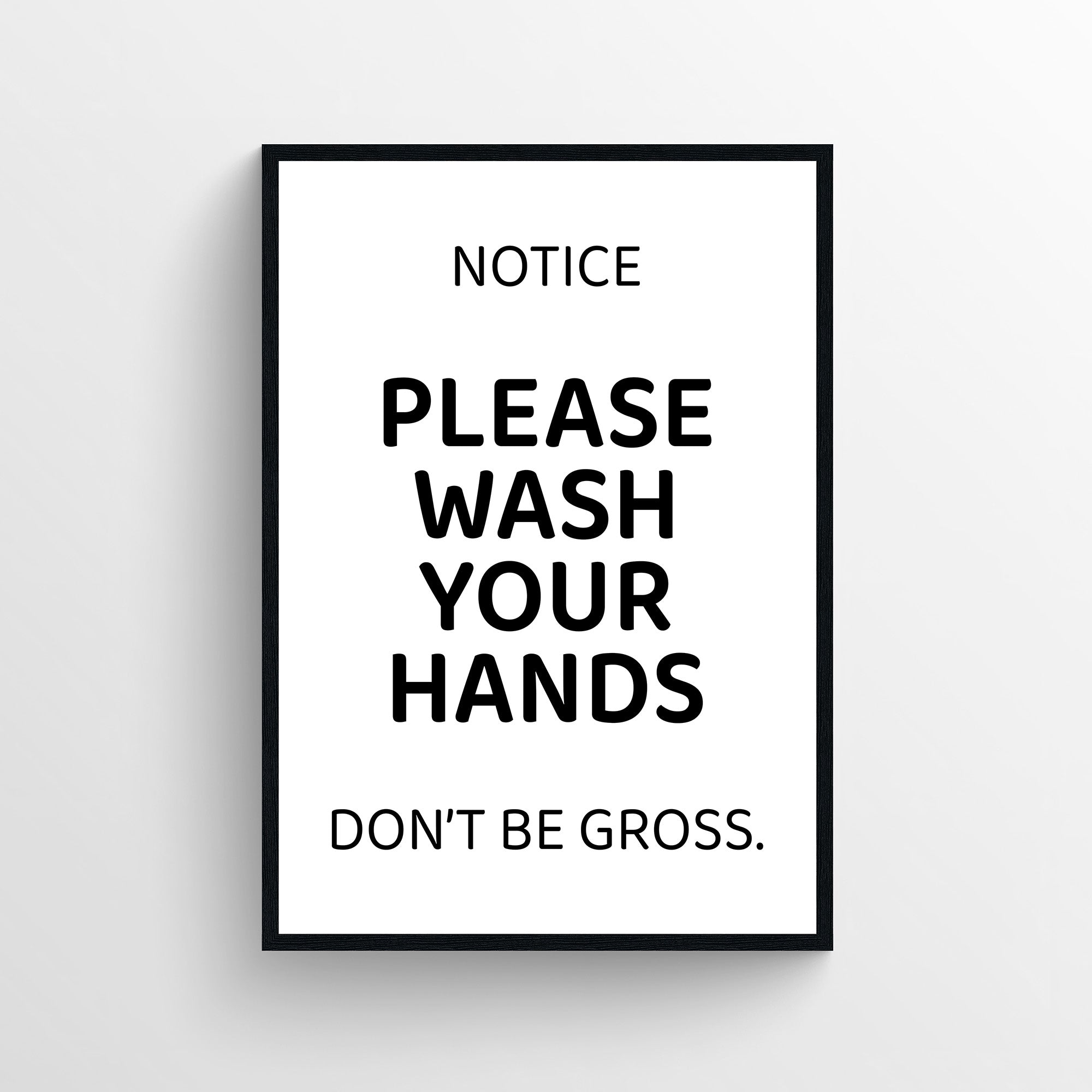 Poster featuring the full phrase “NOTICE: Please Wash Your Hands. Don’t Be Gross.” in a clean, all-caps black font on a white background. The layout mimics traditional restroom signage but adds a humorous twist with the line “Don’t Be Gross.” Perfect for dorm bathrooms or kitchens — funny hygiene poster from CollegeWares.
