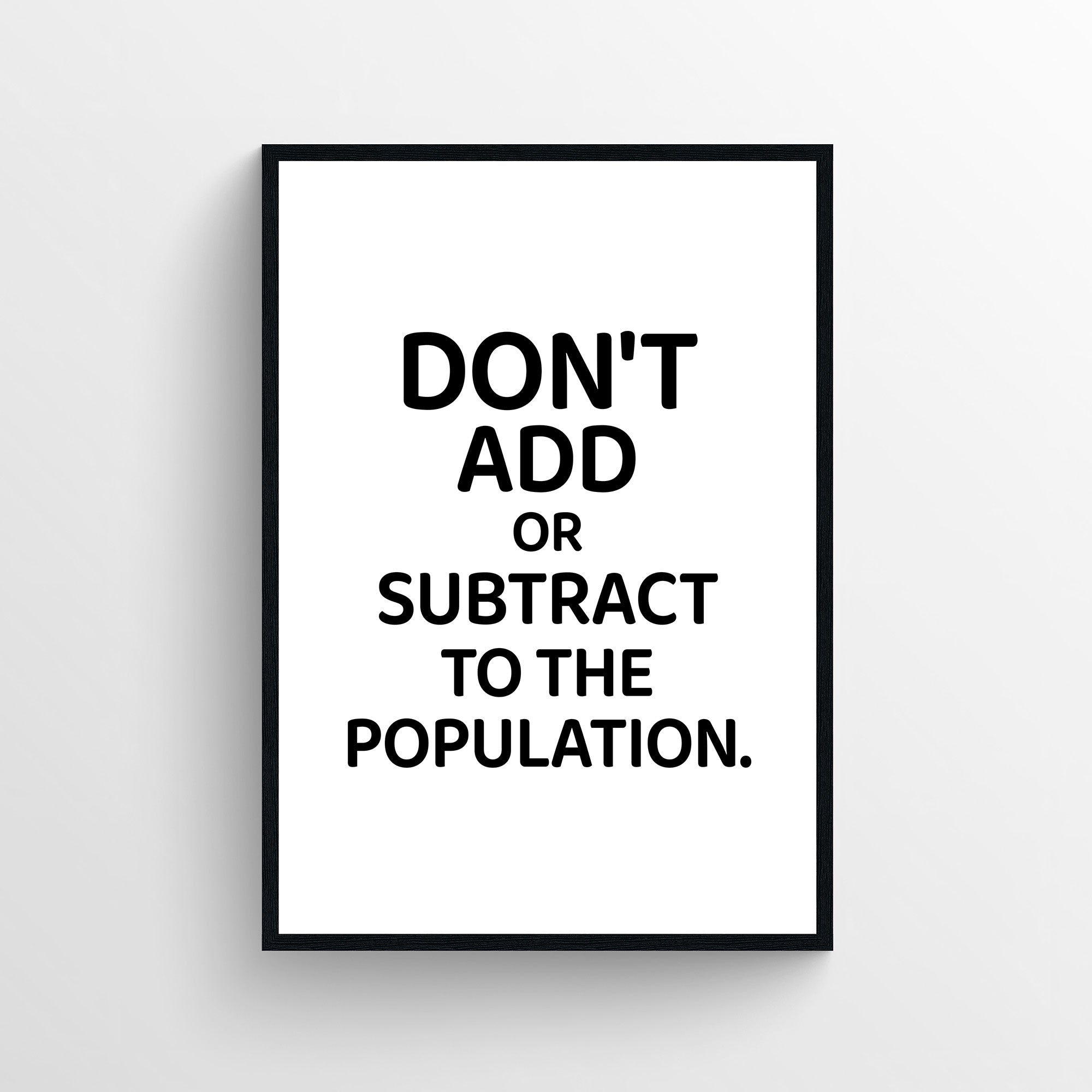 Minimalist funny bathroom poster with bold black typography reading “Don’t Add or Subtract to the Population.” Clean bathroom wall art designed for guest bathrooms and restrooms with subtle restroom humor decor from CollegeWares.