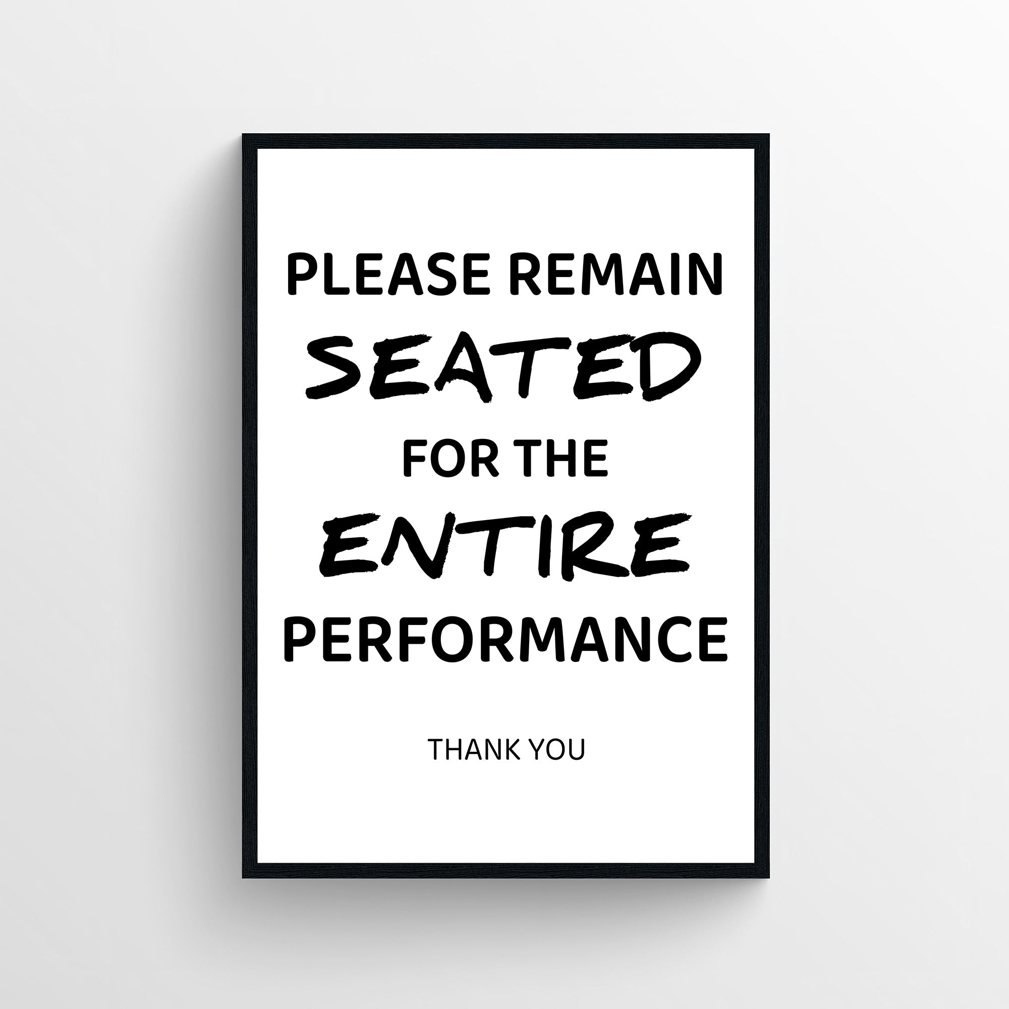 Funny bathroom poster with the text “Please Remain Seated For The Entire Performance Thank You” in bold and handwritten typography. Humorous bathroom wall art designed for guest bathrooms and restrooms from CollegeWares.