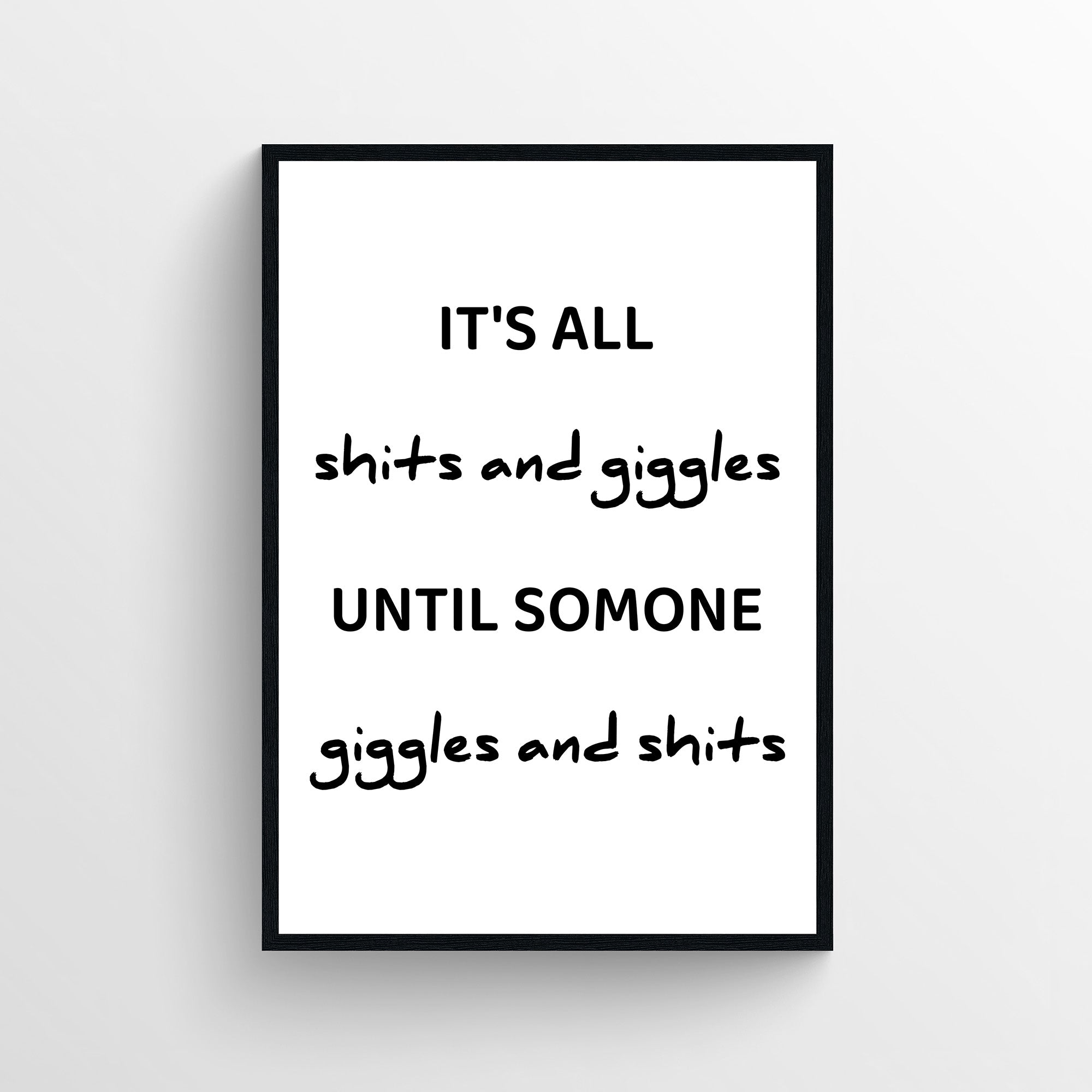 Funny bathroom poster with the text “It’s All Shits and Giggles Until Someone Giggles and Shits” in mixed bold and handwritten typography. Humorous bathroom wall art designed for guest bathrooms and restrooms from CollegeWares.