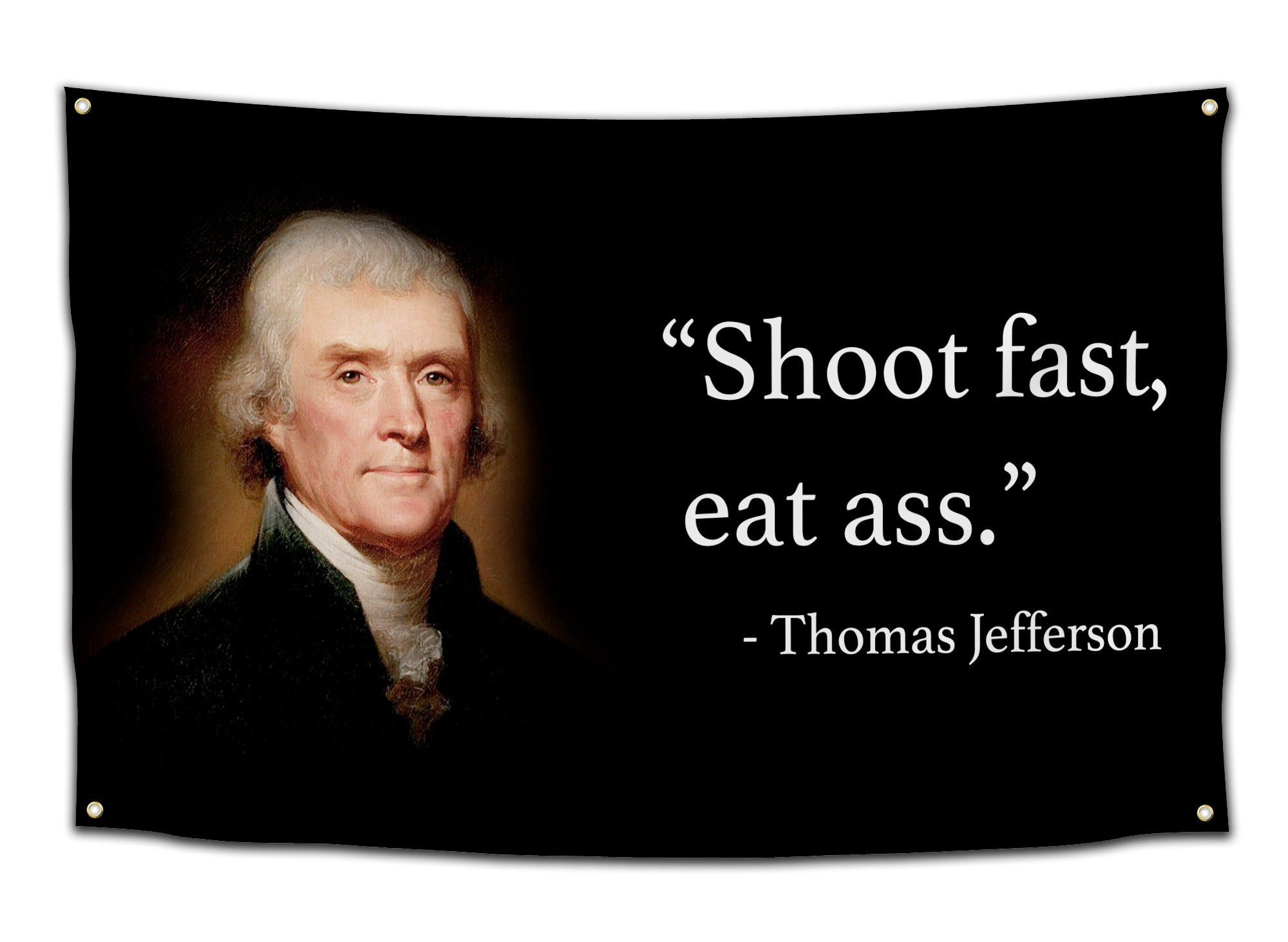 Flag featuring a classical painting of Thomas Jefferson next to the meme quote “Shoot fast, eat ass” in white cursive font on a black background — historical meme flag from CollegeWares.