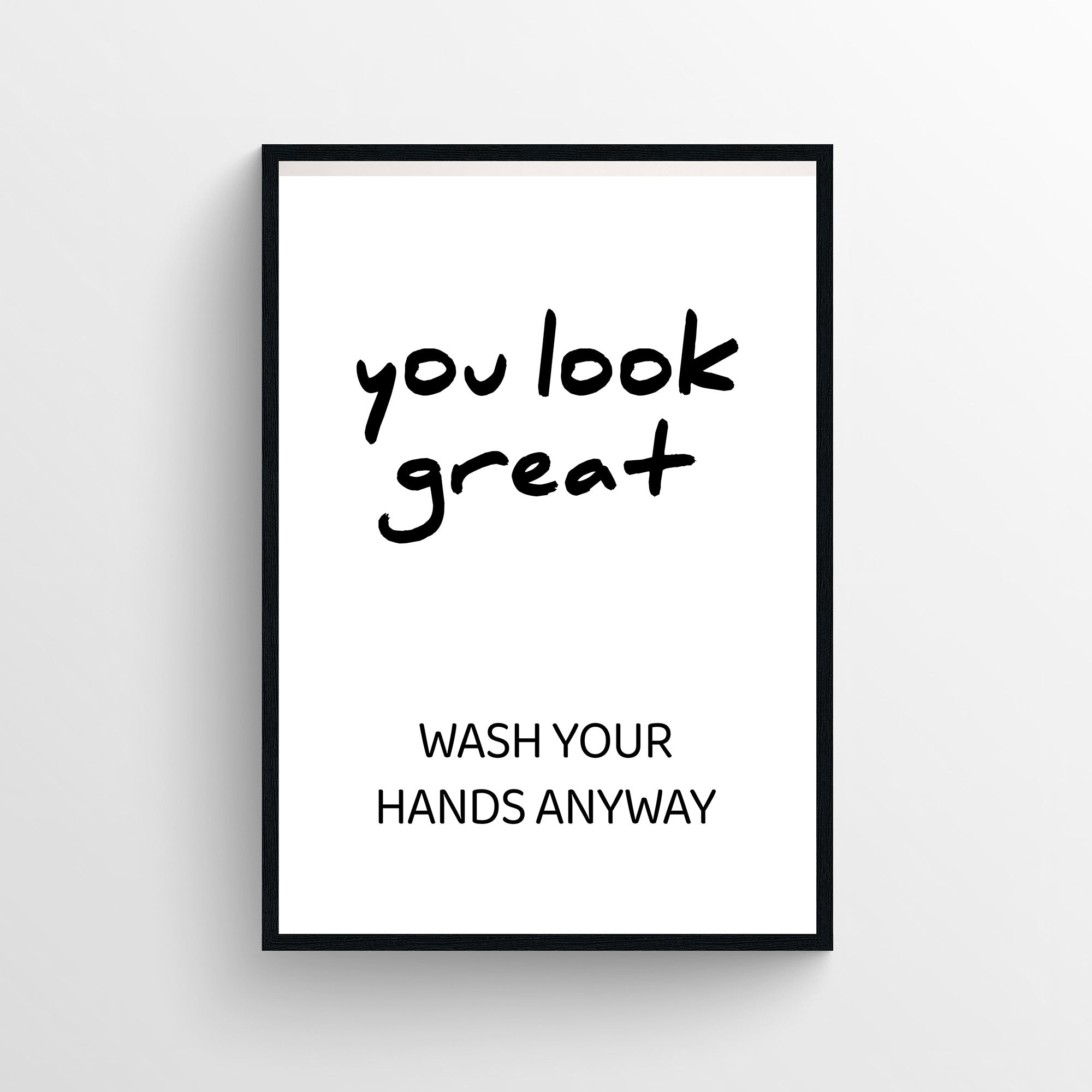 Funny bathroom poster with the text “you look great – wash your hands anyway” in handwritten and bold typography. Humorous bathroom wall art promoting hand washing for guest bathrooms and restrooms from CollegeWares.