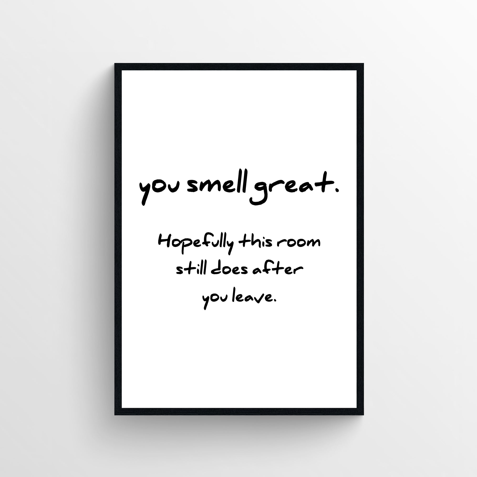 Funny bathroom poster with the text “you smell great. hopefully this room still does after you leave.” in handwritten typography. Humorous bathroom wall art for guest bathrooms and restrooms from CollegeWares.