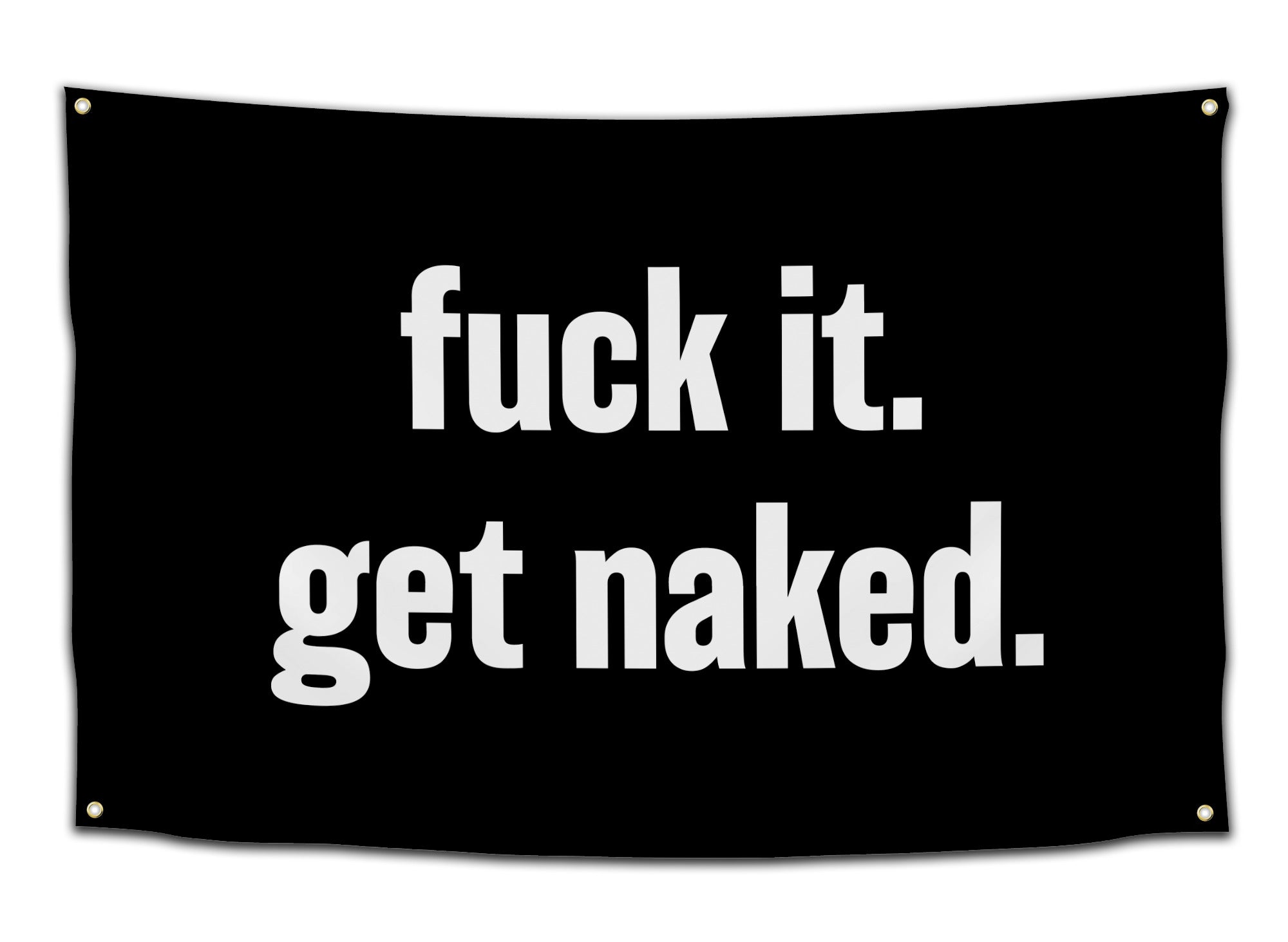 Black flag with bold white text that says “fuck it. get naked.” – funny college party banner from CollegeWares.