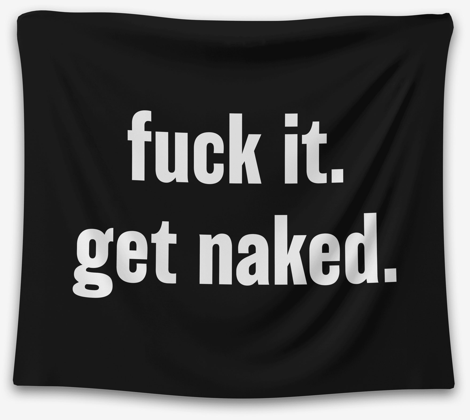 Black tapestry with white lowercase text that says “fuck it. get naked.” — cheeky minimalist quote design from CollegeWares.
