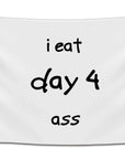 Funny college flag featuring the phrase “i eat day 4 ass” displayed in black handwritten style text on a clean white background. This minimalist meme wall decor brings absurd internet humor to dorm rooms, student apartments, and college spaces as a funny dorm flag from CollegeWares.