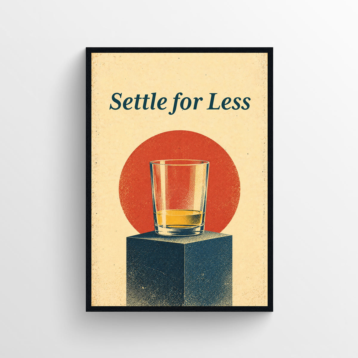 Retro-style poster reading “Settle for Less,” illustrated with a partially filled glass of amber liquid on a blue pedestal, in warm cream, teal, and orange tones.